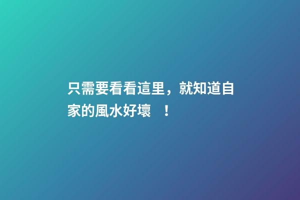 只需要看看這里，就知道自家的風水好壞！